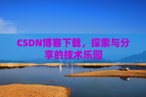 CSDN博客下载，探索与分享的技术乐园